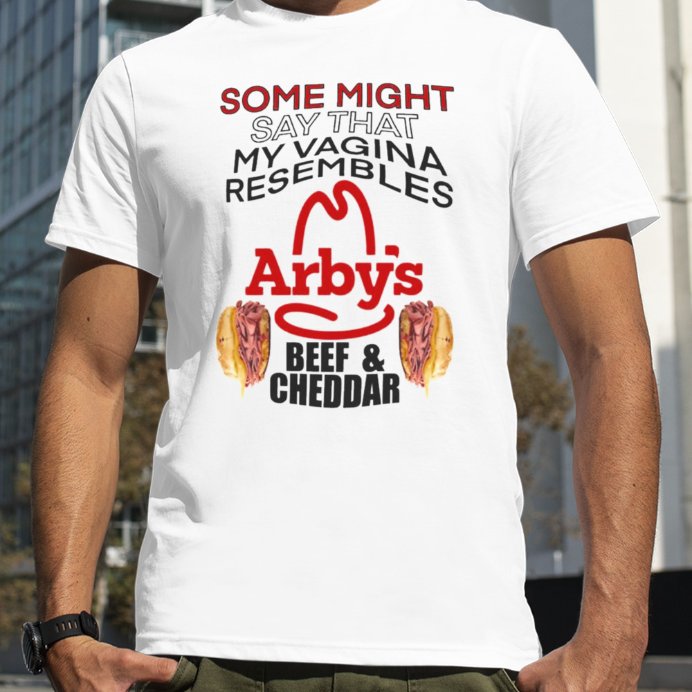 Some Might Say That My Vagina Resembles Arbys Beef Cheddar T-shirt