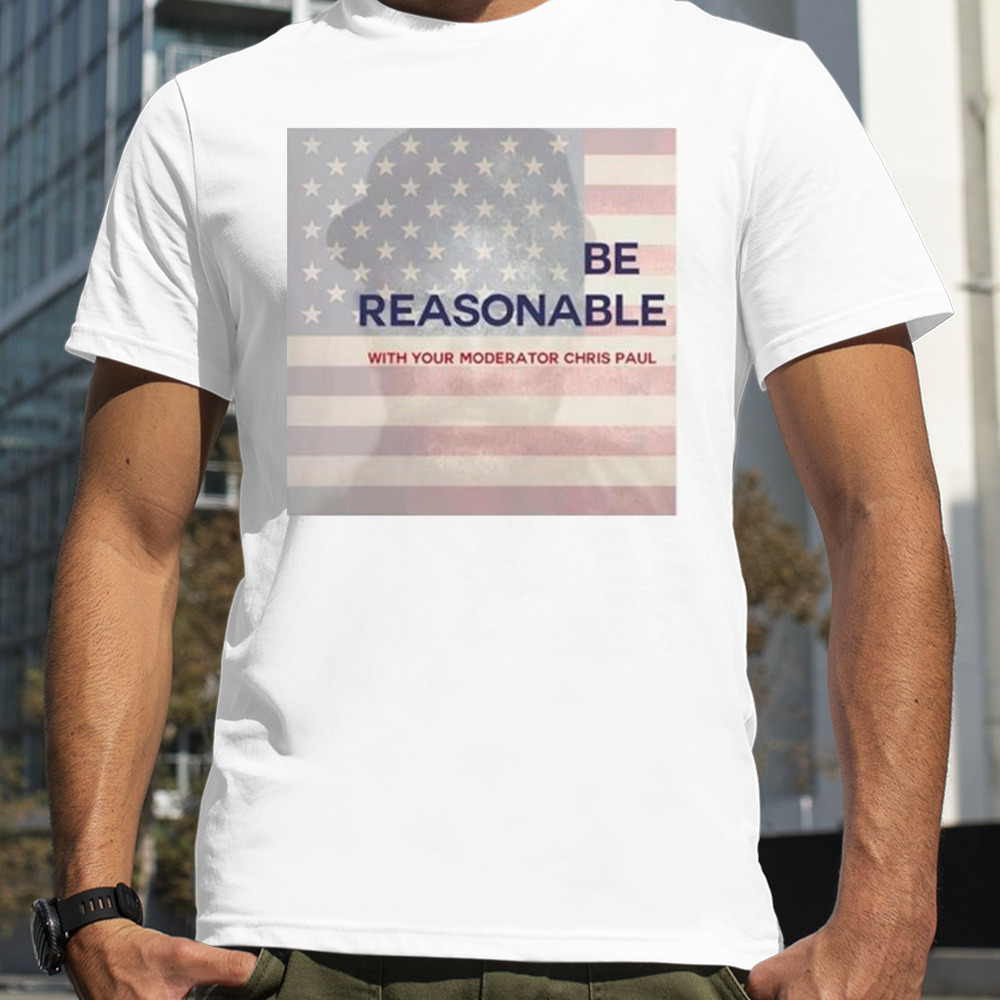 Be reasonable with your moderator Chris Paul shirt