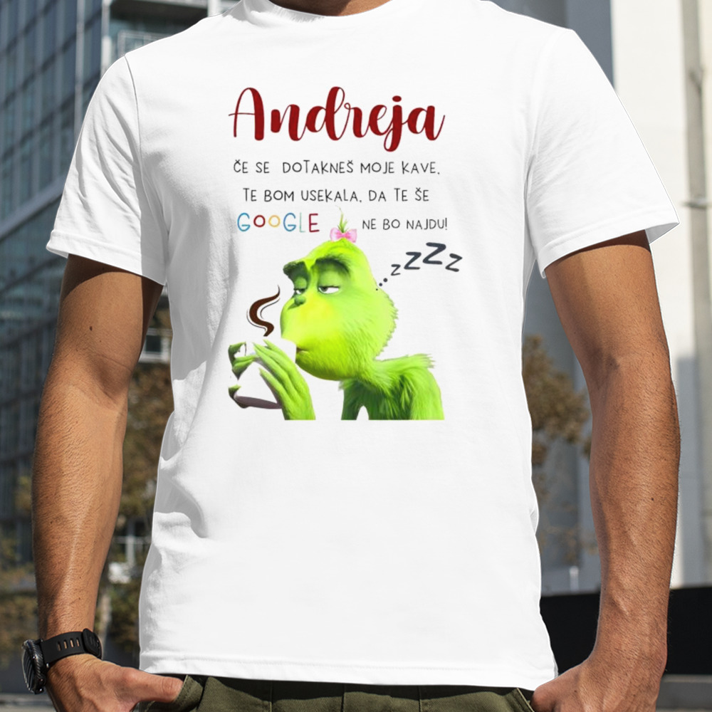 Grinch Andreja I will cut you off Google shirt