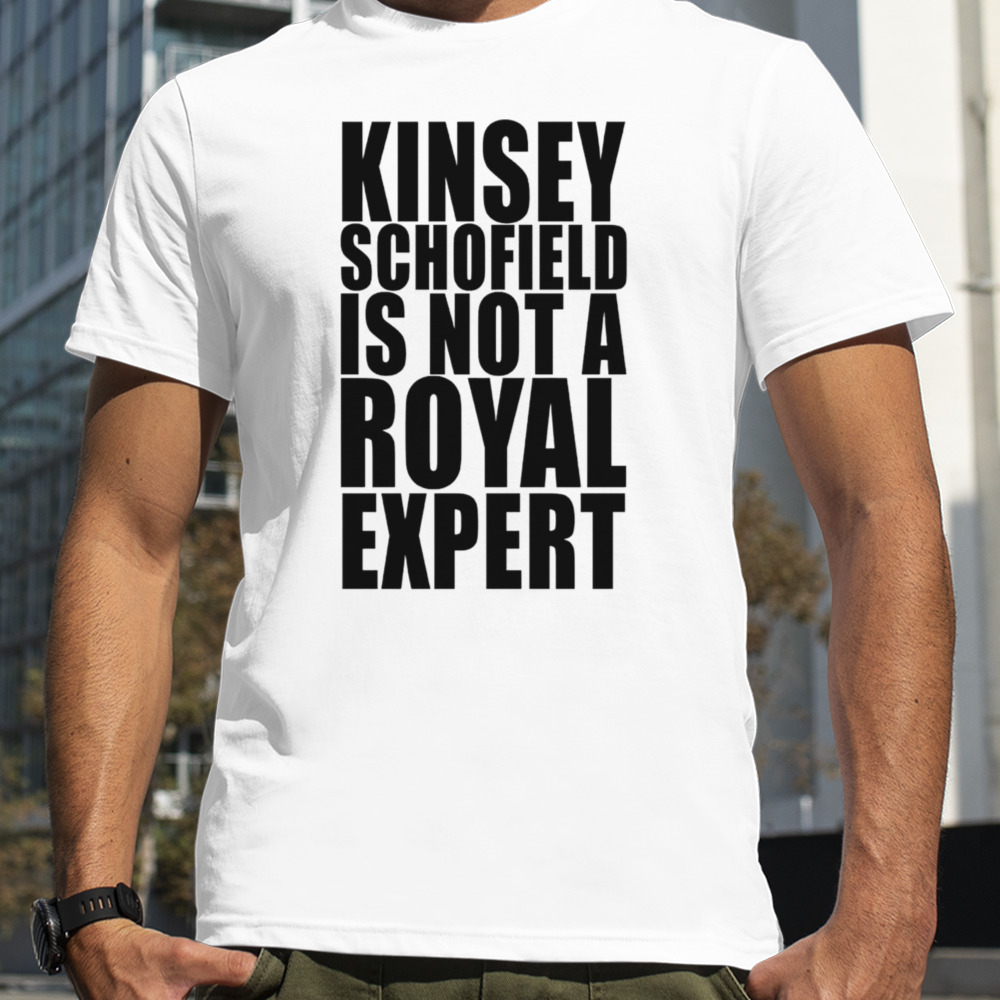 Kinsey schofield is not a royal expert shirt