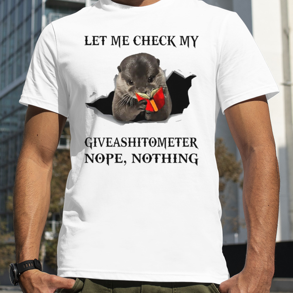 Otter let me check my giveashitometer nope nothing shirt