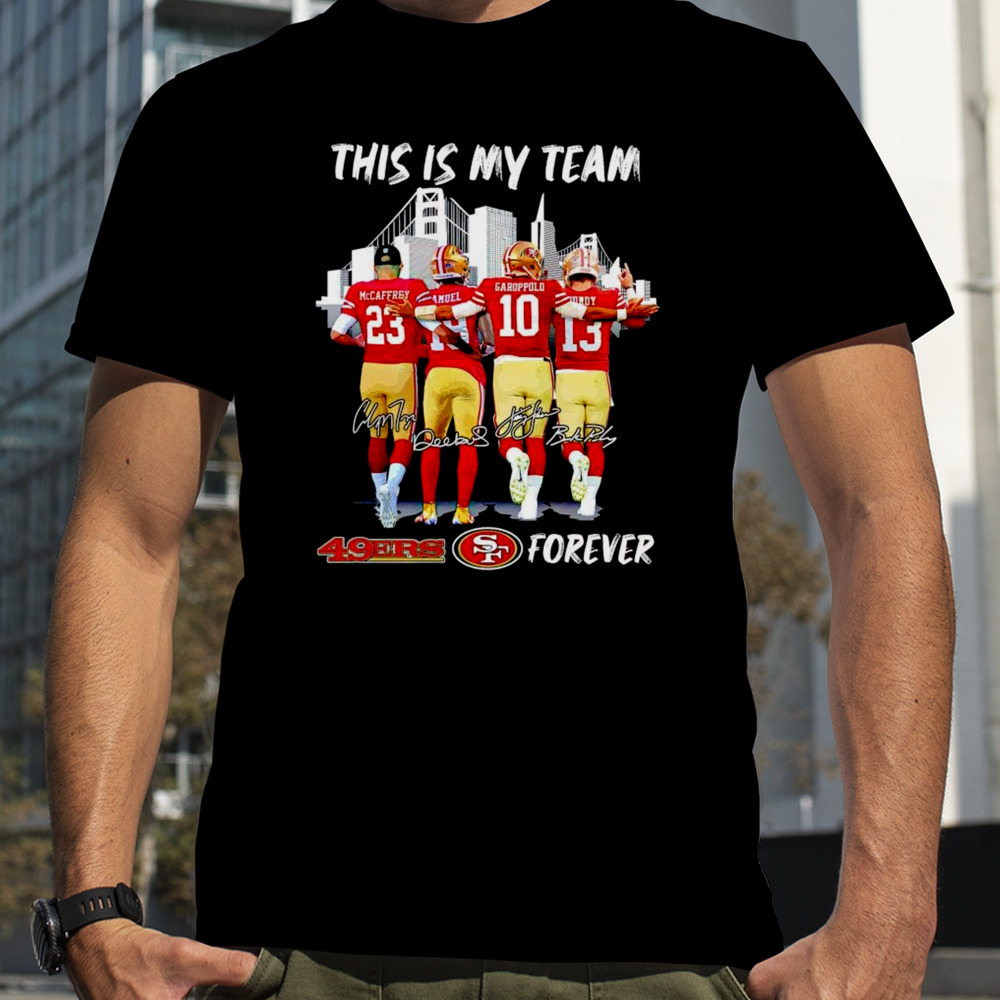 San Francisco 49ers this is my team forever shirt