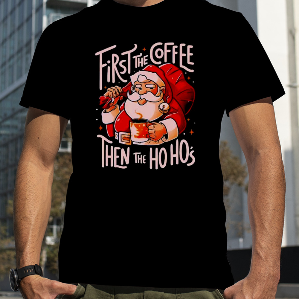 Santa Claus first the coffee then the hos shirt