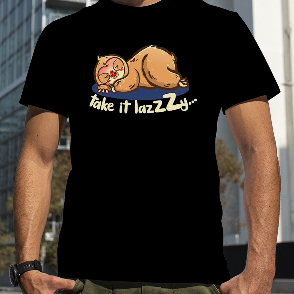 Sloth take it lazzzy shirt