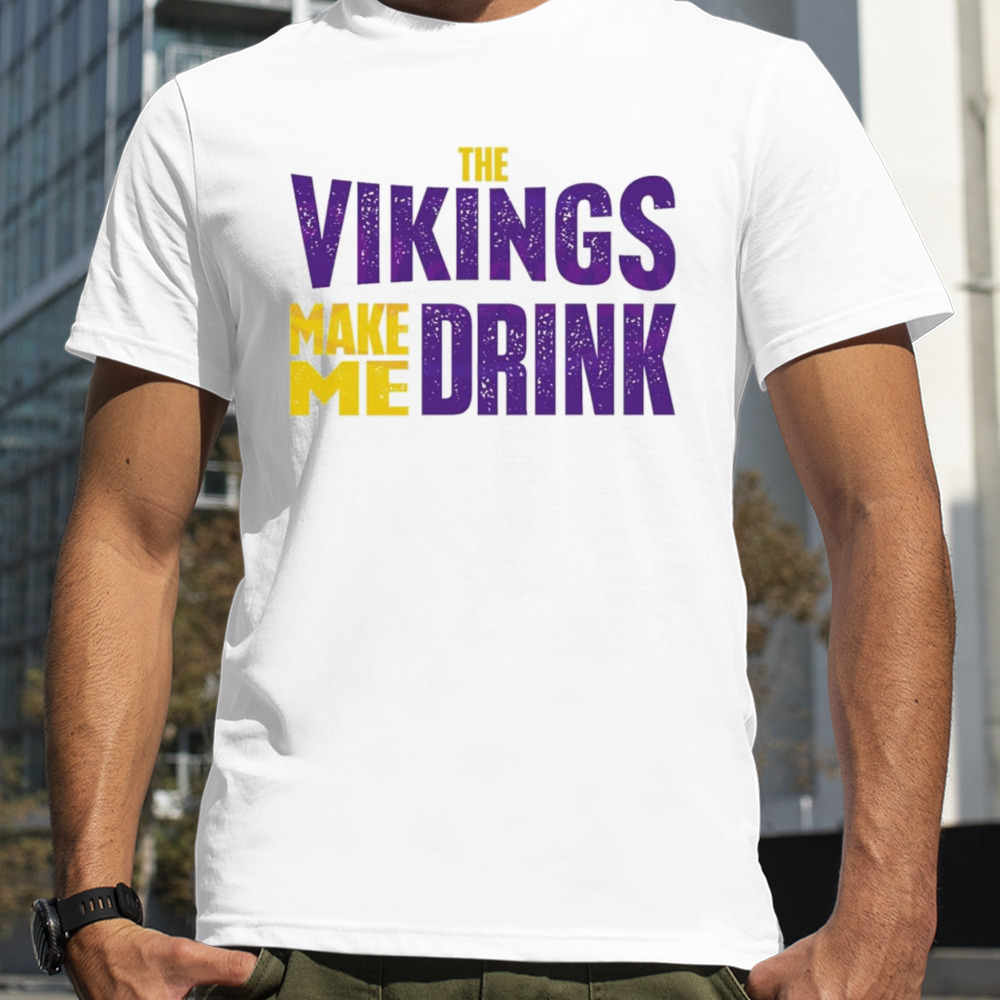 The Minnesota Viking make me drink classic shirt