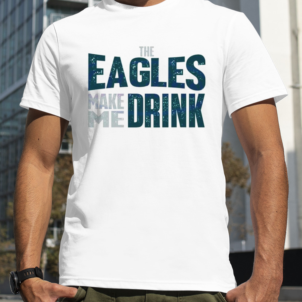 The Philadelphia Eagles make me drink classic shirt