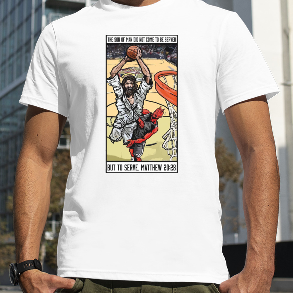 The Son Of Man Did Not Come To be Served But To Serve Matthew 20-28 Basketball Jesus shirt