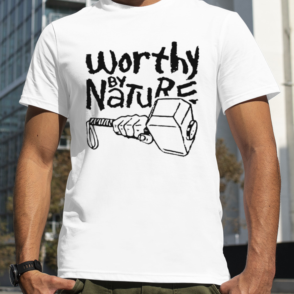 Thor worthy by nature geek shirt