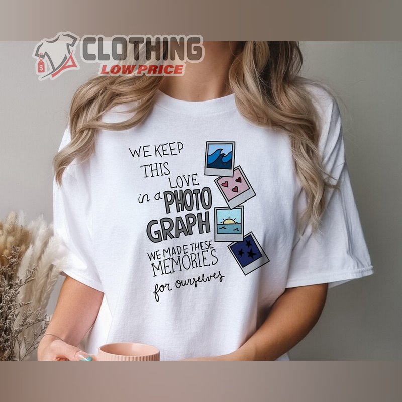 We Keep This Love In A Photograph Quotes Shirt, Ed Sheeran Photograph Lyrics Merch, Ed Sheeran T Shirt Ideas