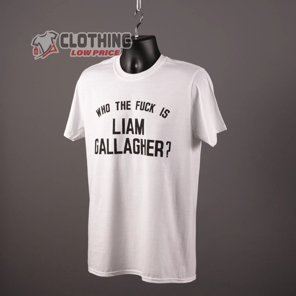 Who The Fuck Is Liam Gallagher Merch Liam Gallagher Tour 2023 Shirt Headline Boardmasters 2023 T-Shirt