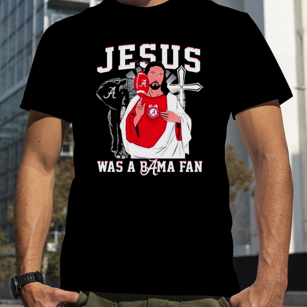 Alabama Crimson Tide Jesus Was A Bama Fan shirt