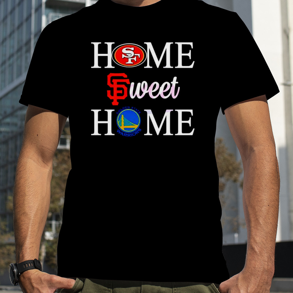 Home Sweet Home San Francisco Sport Teams shirt