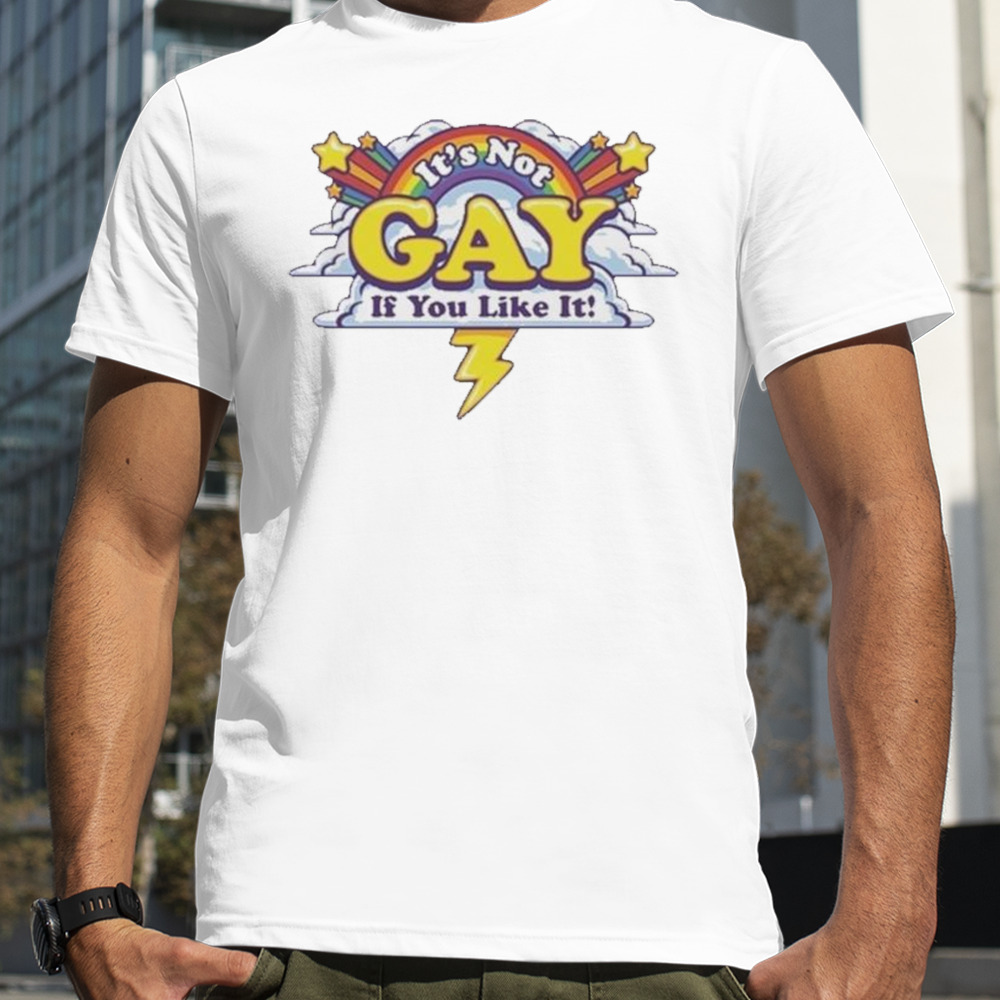 It’s Not Gay If You Like It New Shirt