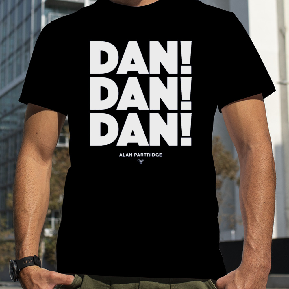 Alan Partridge Dan Dan Dan shirt