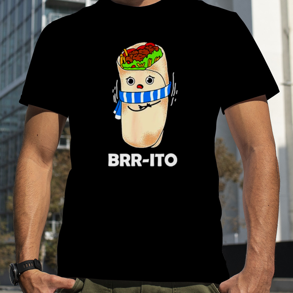 Brr Ito Tortilla Gift shirt