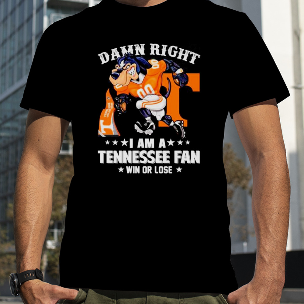 Damn right I am a Tennessee football fan win or lose shirt