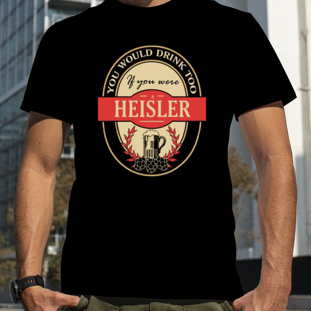 Drink if you are a heisler funny beer party label inspired Shirt