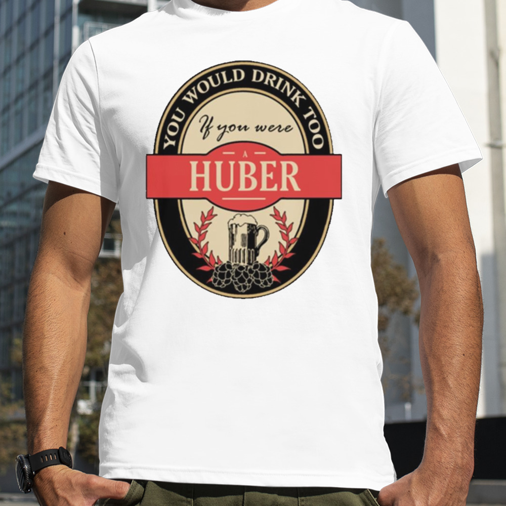 Drink if you are a huber funny beer party label inspired Shirt