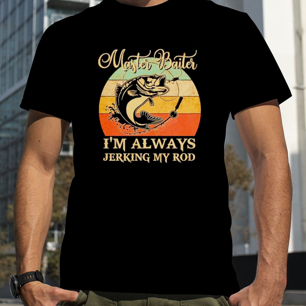 Fish master baiter I’m alays jerking my rod vintage shirt