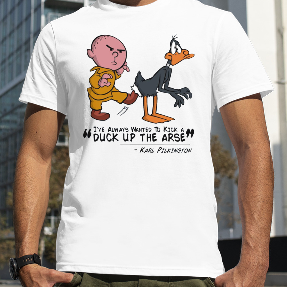 Karl Pilkington I’ve Always Wanted To Kick A Duck Up The Arse shirt