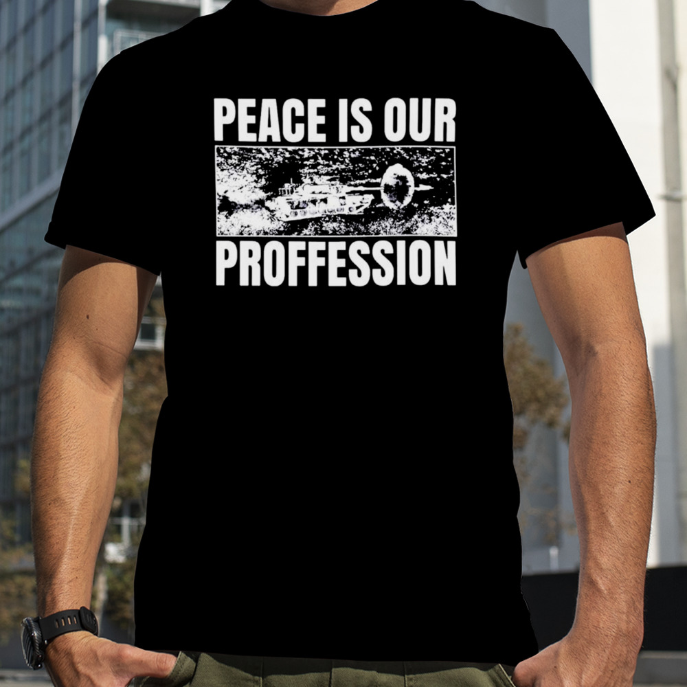 Peace is our profession shirt