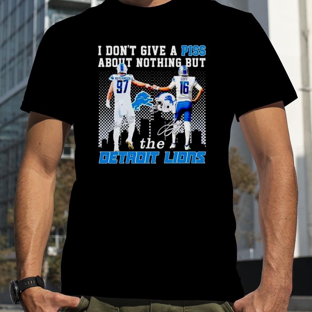 Aidan Hutchinson And Jared Goff I Don’t Give A Piss About Nothing But The Detroit Lions T-Shirt