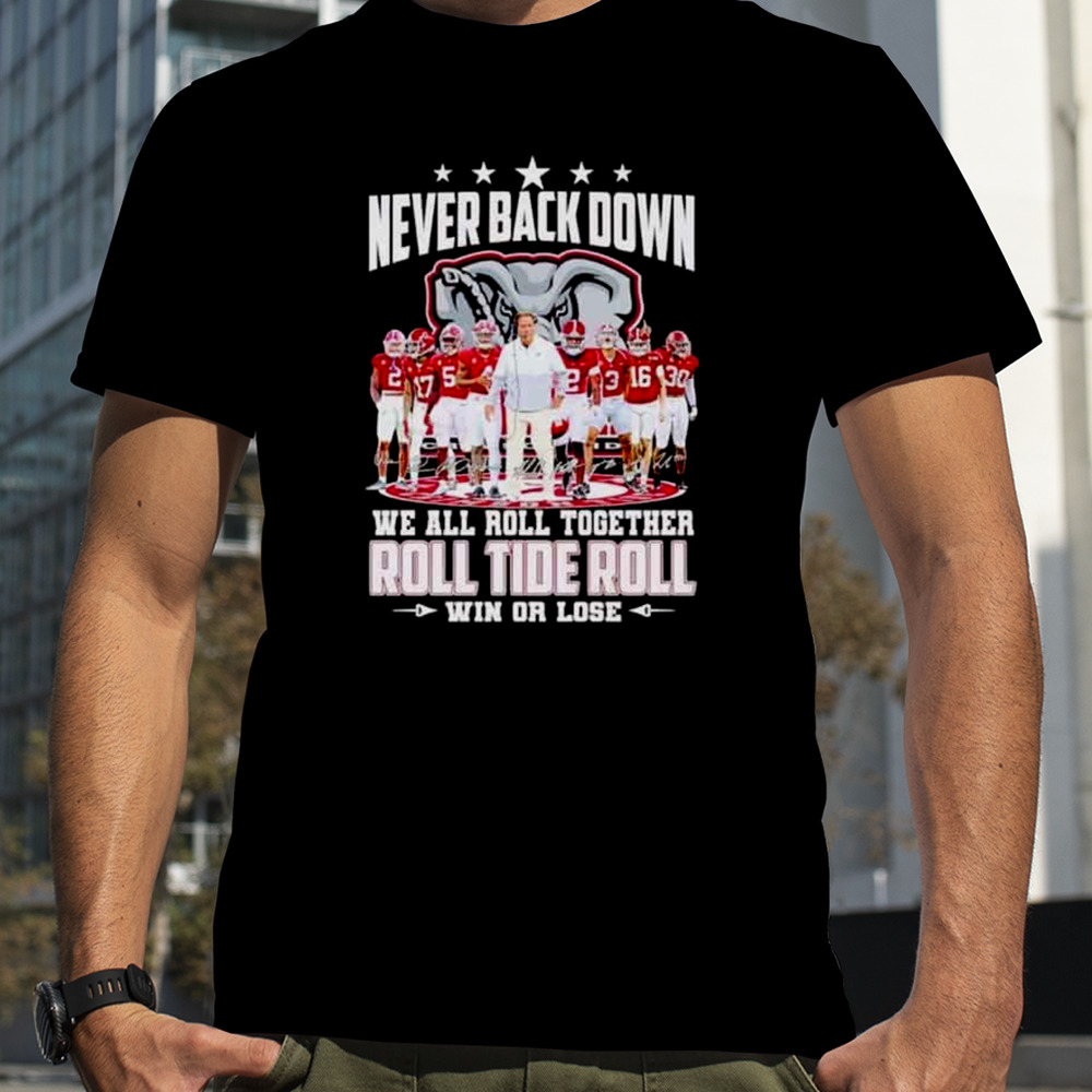 Alabama Crimson Tide Never Back Down We All Roll Together Roll Tide Roll Win Or Lose Signatures T-Shirt