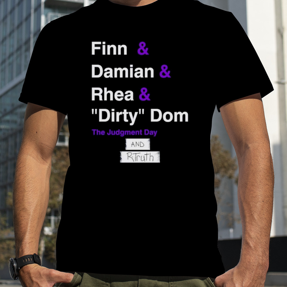 Finn & Damian & Rhea & Dirty Dom and Rtruth shirt