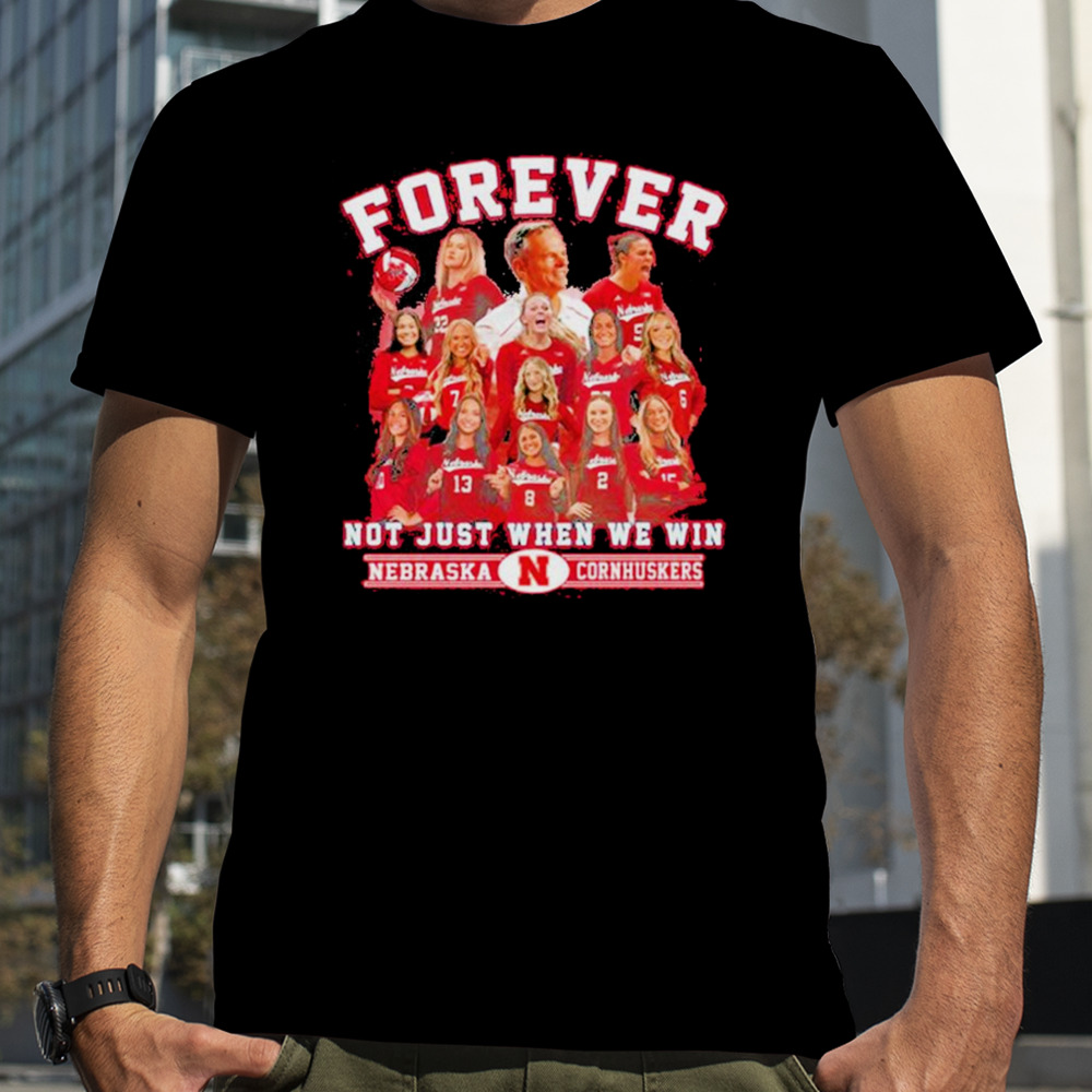 Nebraska Cornhuskers Forever Huskers Not Just When We Win 2023 Shirt