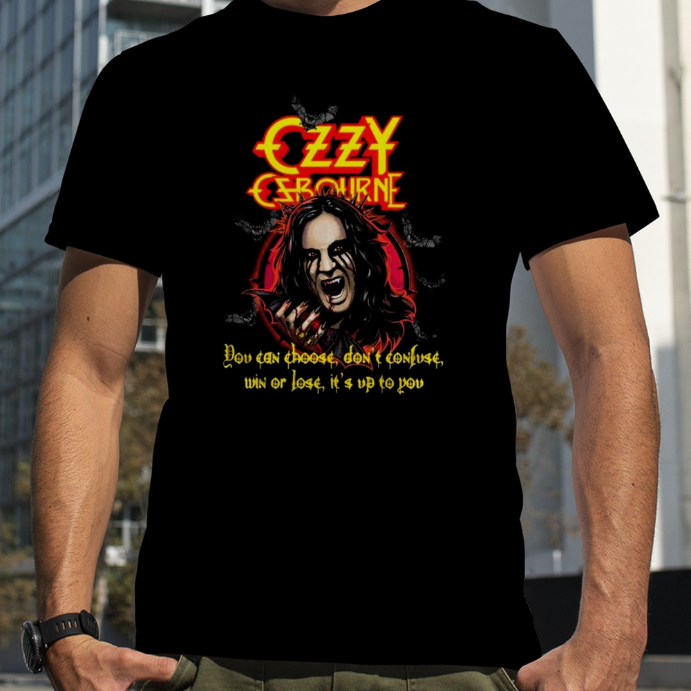 Ozzy Osbourne You Can Choose Don’t Confuse Win Or Lose It’s Up To You T-shirt