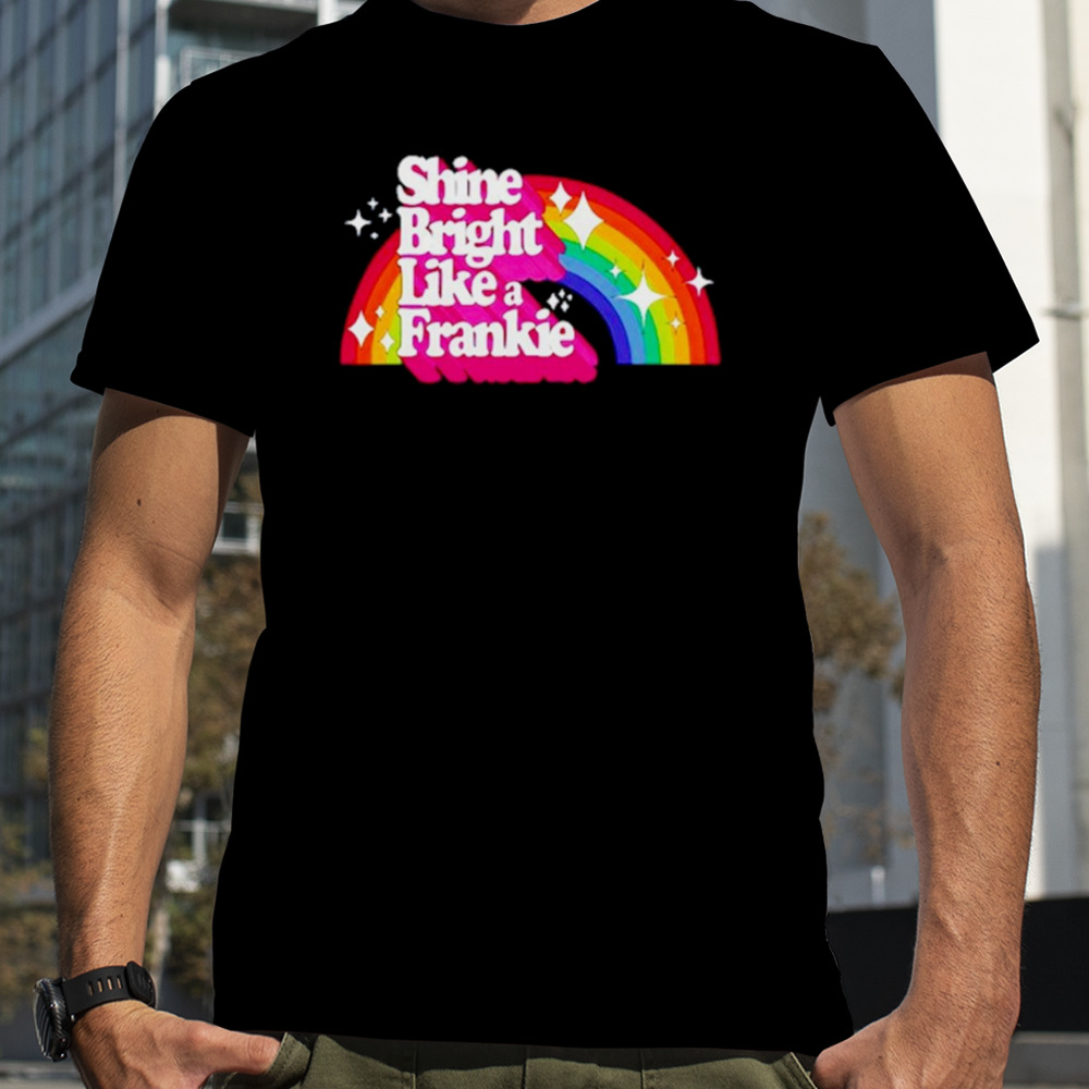 Shine bright like a frankie rainbow shirt