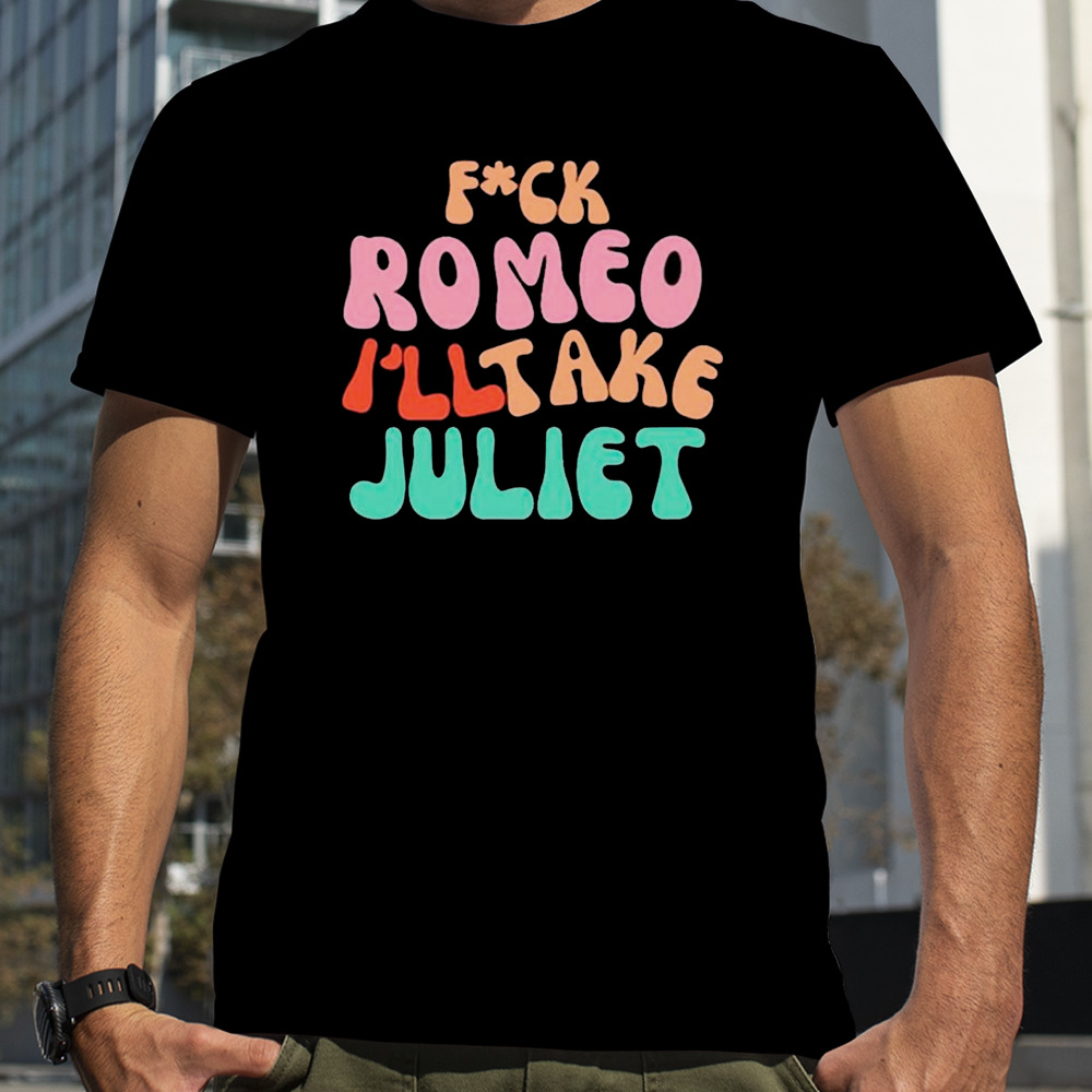 Fuck romeo I’ll take juliet vintage shirt