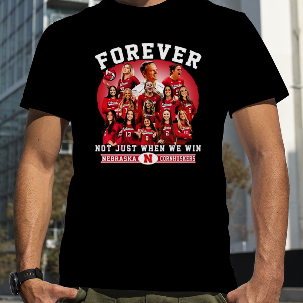 Nebraska Cornhuskers Volleyball Forever Not Just When We Win T-shirt