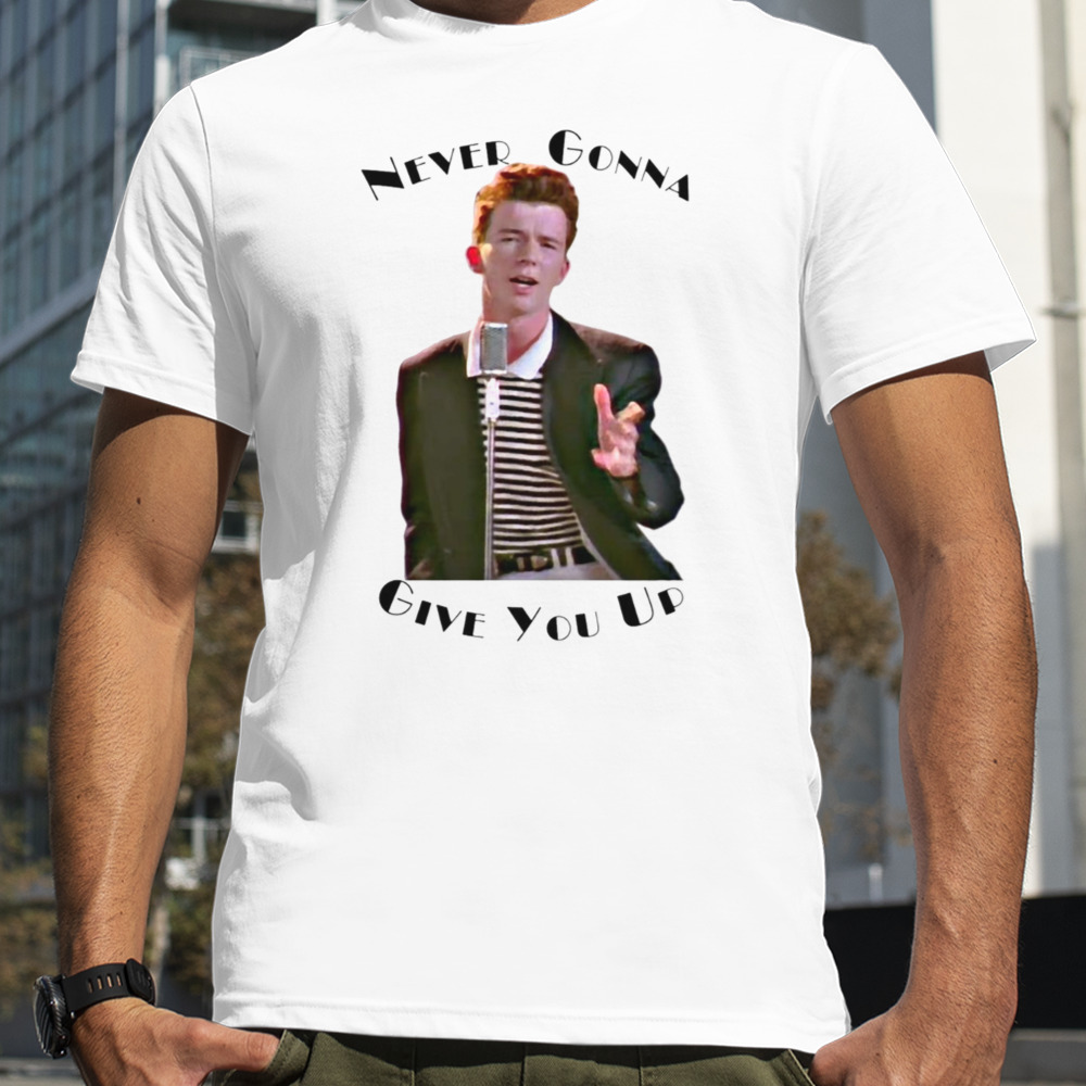 Never Gonna Give You Up Rickroll Rick Astley shirt