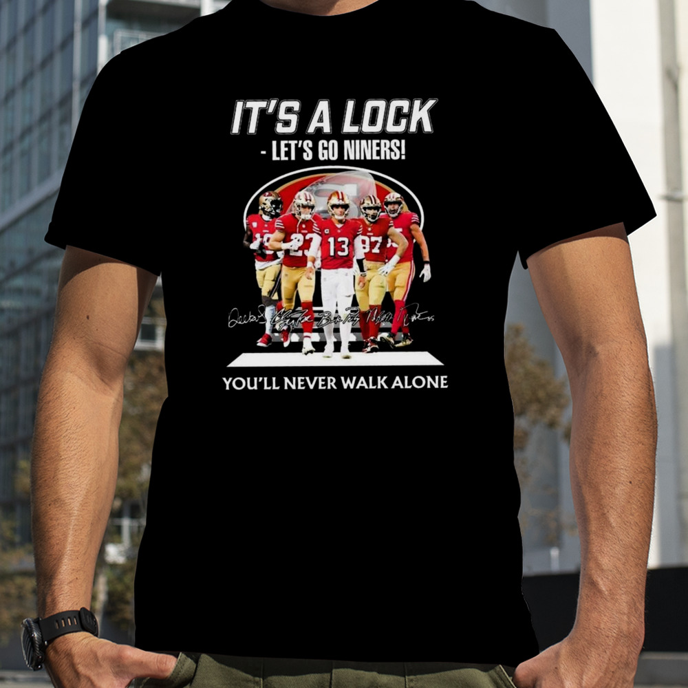 San Francisco 49ers It’s A Lock Let’s Go Niners You’ll Never Walk Alone Signatures T-shirt