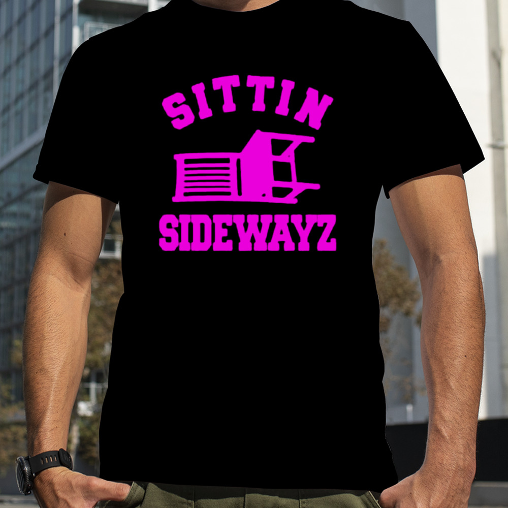 Sittin’ Sidewayz shirt