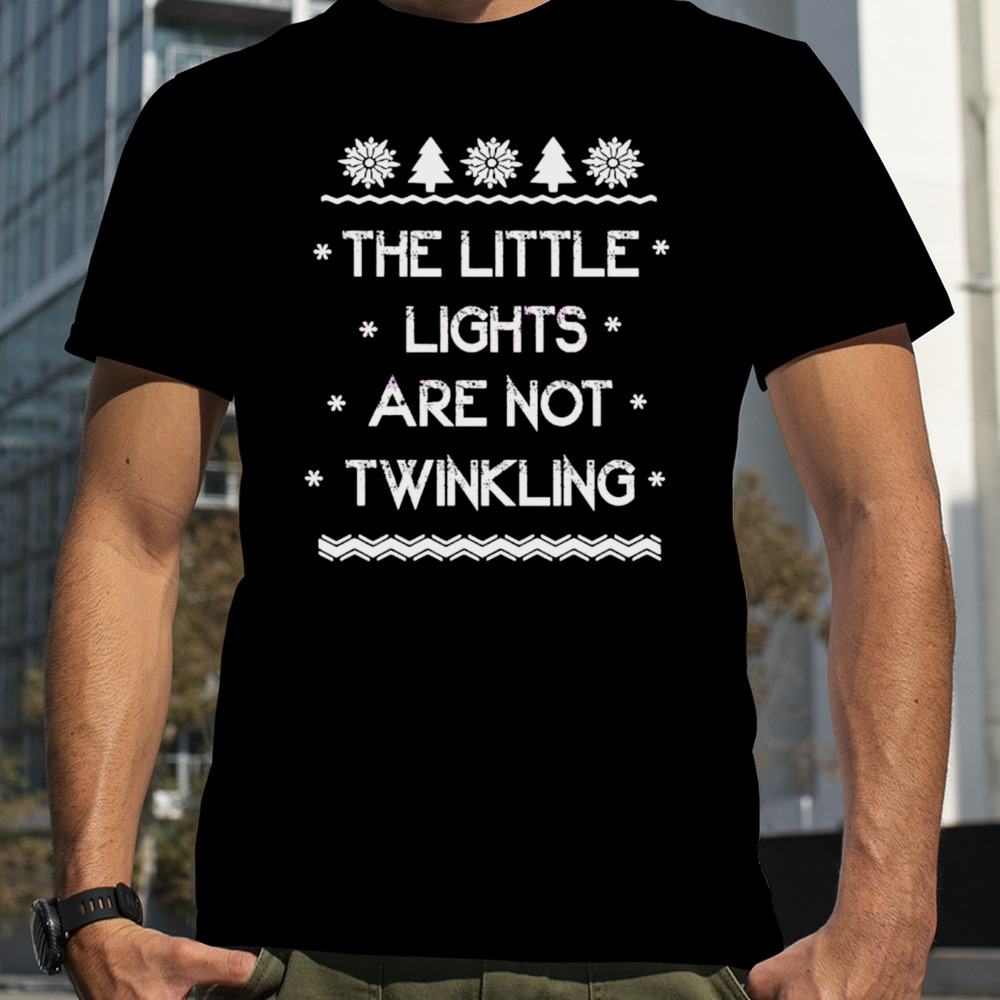 The little lights are not twinkling shirt