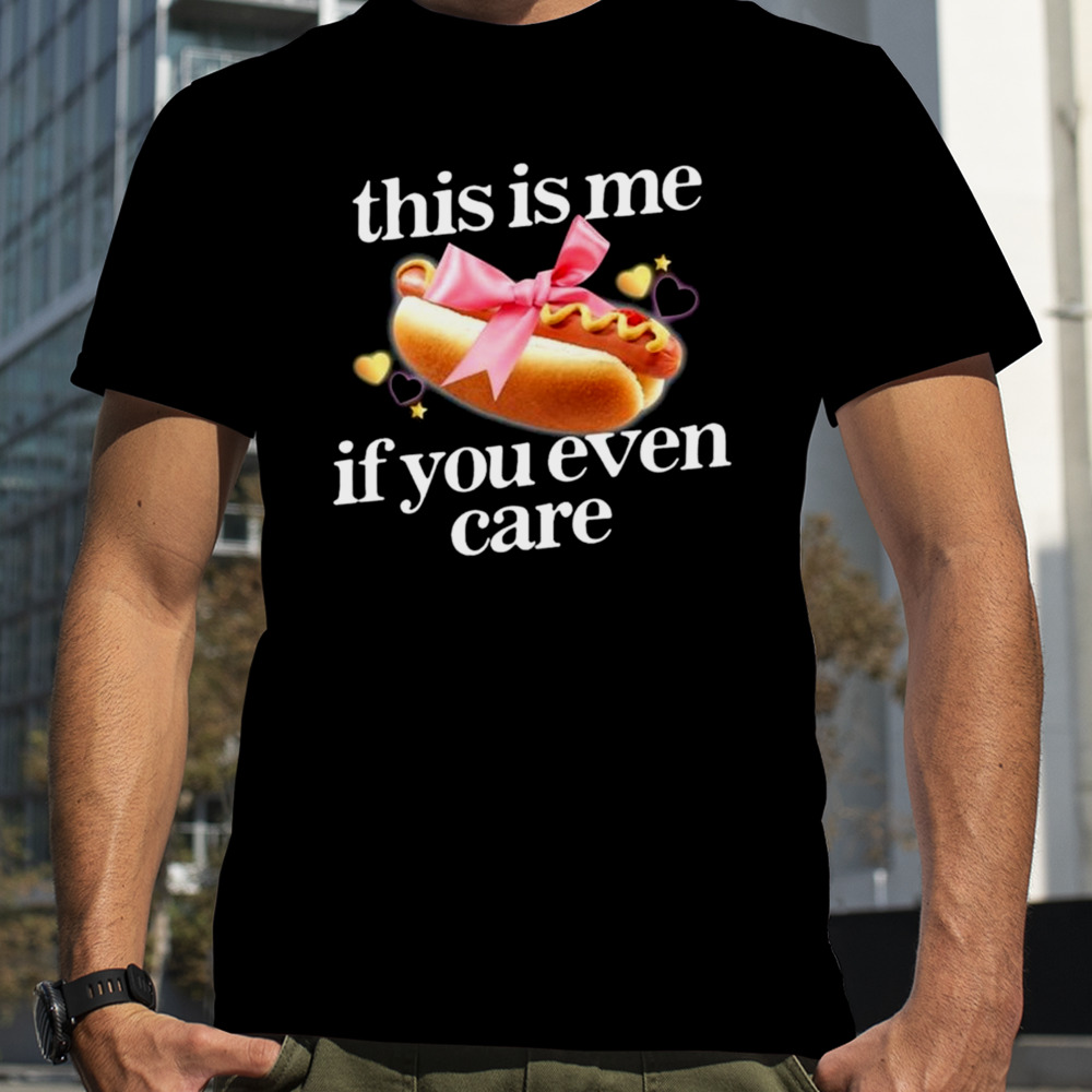 This Is Me If You Even Care T-shirt