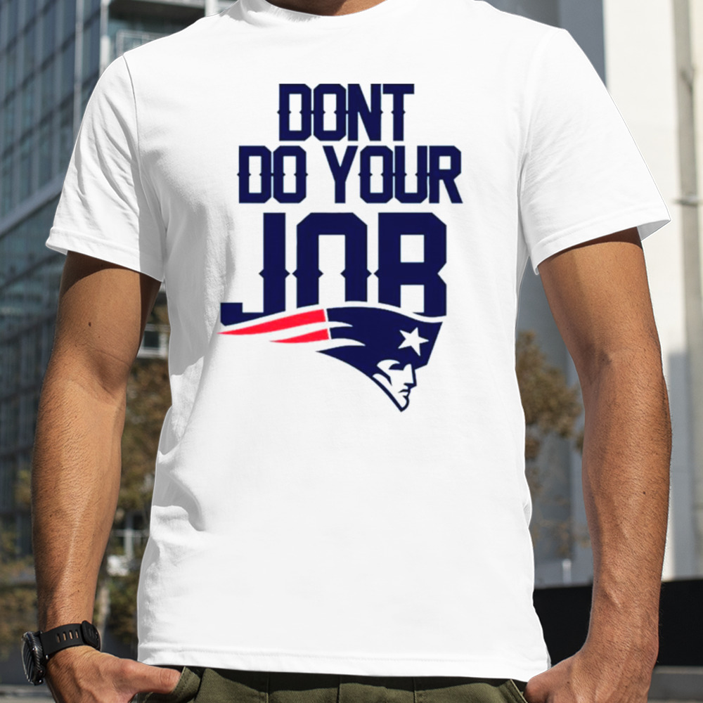 Don’t do your job New England Patriots shirt