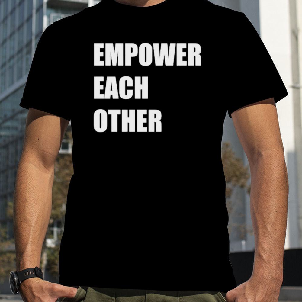 Empower each other shirt