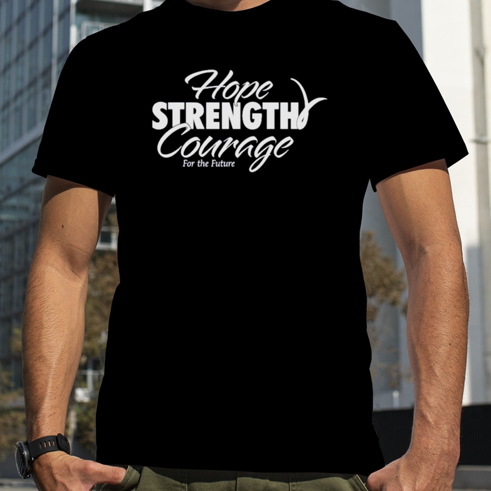 Hope strength courage for the future shirt