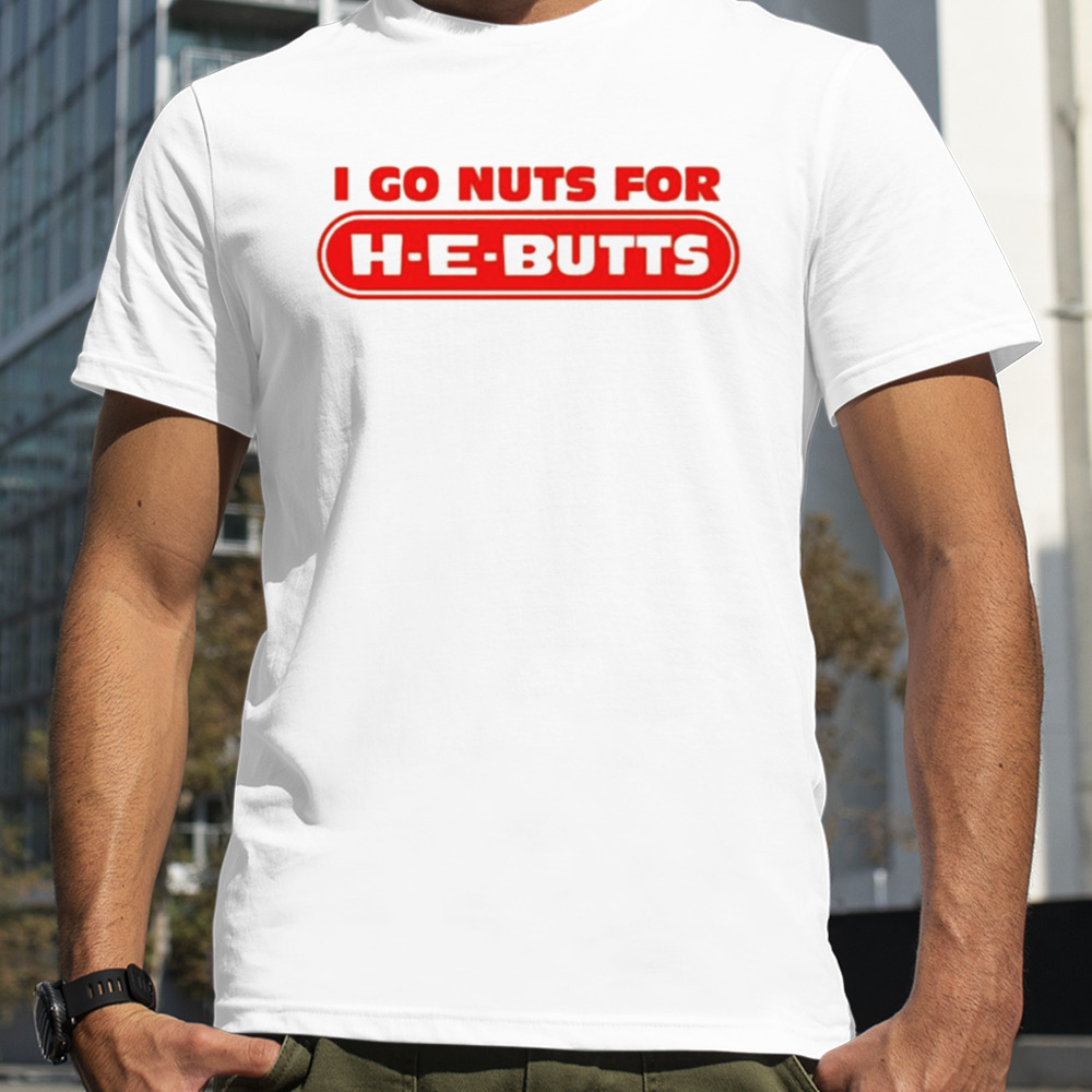 I go nuts for h-e-butts shirt