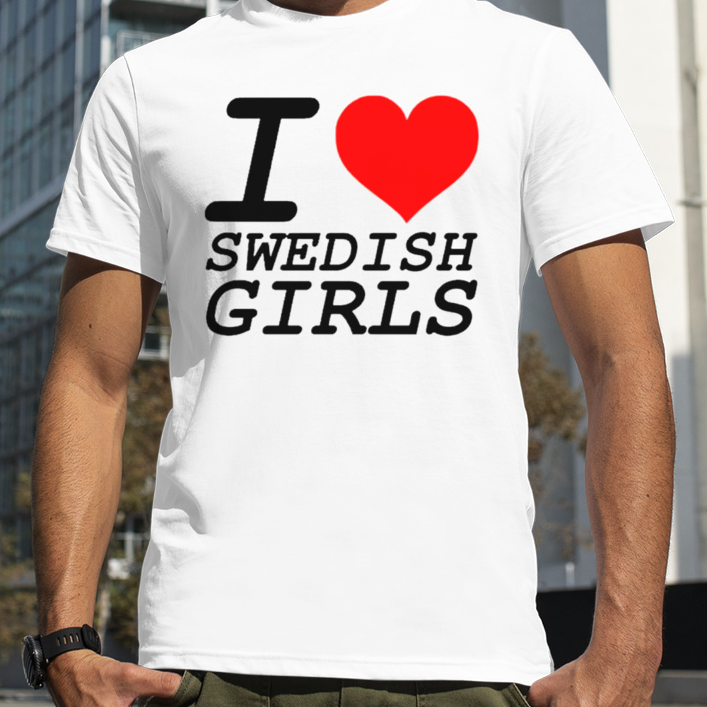 I love Swedish girls shirt