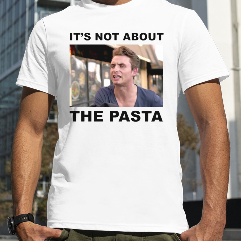 It’s Not About The Pasta shirt