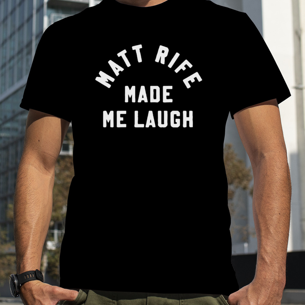 Matt rife made me laugh shirt