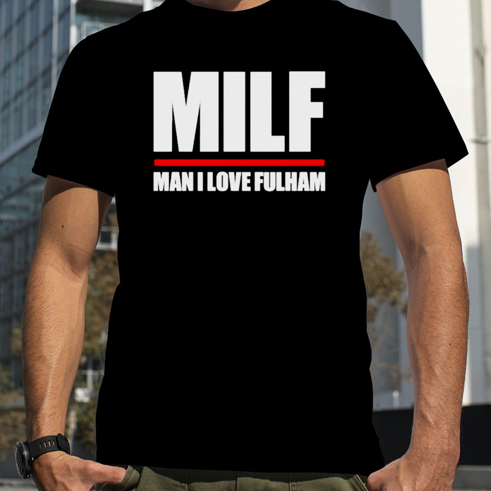 Milf man I love Fulham shirt