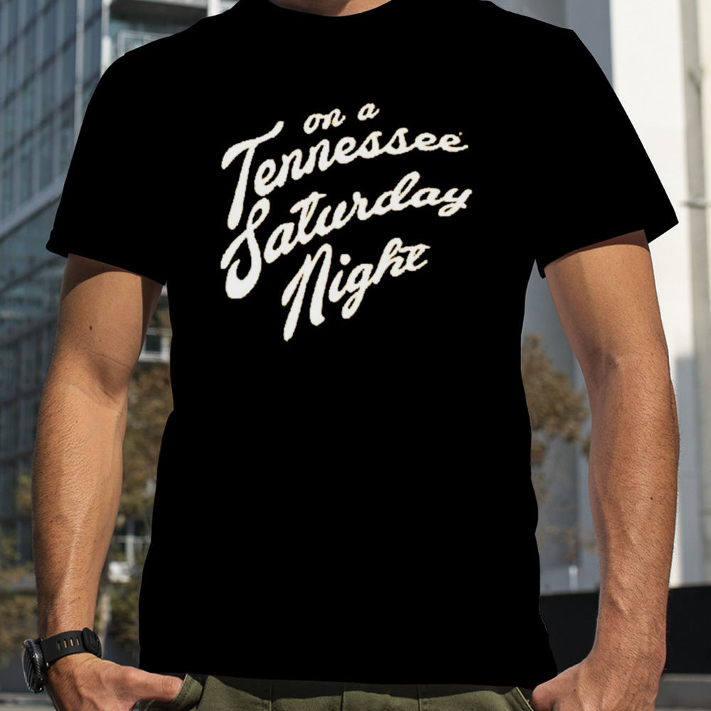 On a Tennessee Saturday night shirt