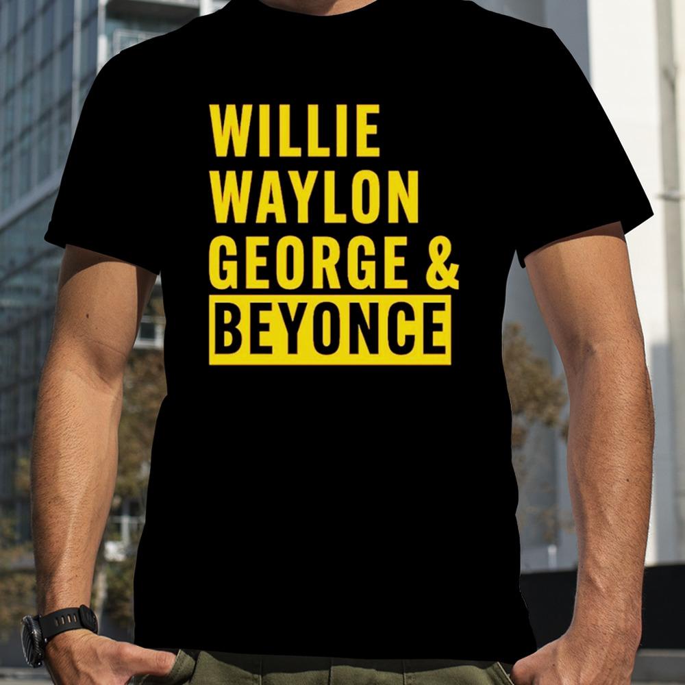 Willie Waylon George & Beyonce shirt