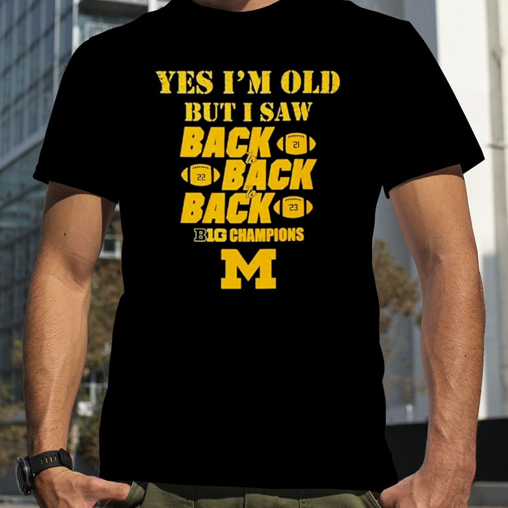 Yes I’m Old But I Saw Back 2 Back 2 Back Big Ten Champions Shirt