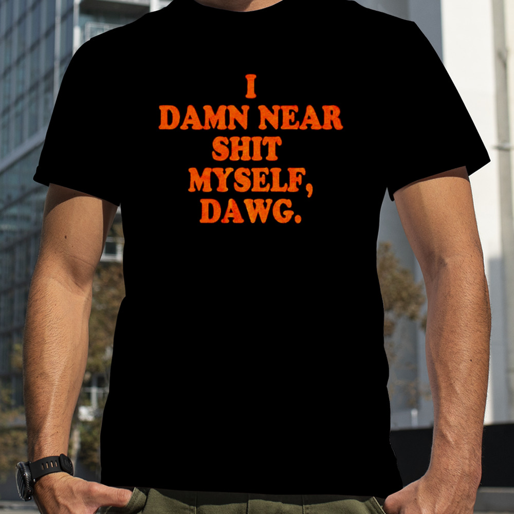 Cleveland Browns I damn near shit my self dawg shirt